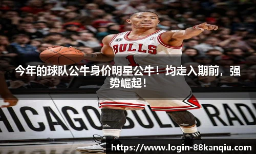 今年的球队公牛身价明星公牛！均走入期前，强势崛起！