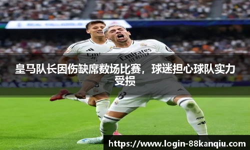 皇马队长因伤缺席数场比赛，球迷担心球队实力受损