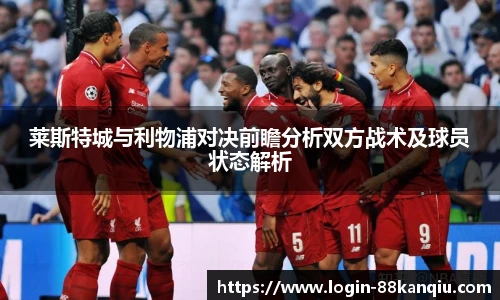 莱斯特城与利物浦对决前瞻分析双方战术及球员状态解析